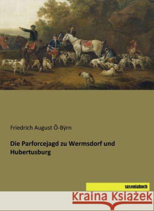 Die Parforcejagd zu Wermsdorf und Hubertusburg Ô-Bÿrn, Friedrich August 9783944822273 Saxoniabuch.de