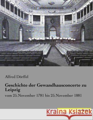 Geschichte der Gewandhausconcerte zu Leipzig : vom 25.November 1781 bis 25.November 1881 Dörffel, Alfred 9783944822587