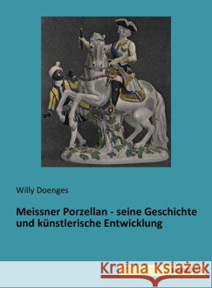 Meissner Porzellan - seine Geschichte und künstlerische Entwicklung Doenges, Willy 9783944822662