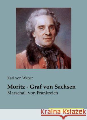 Moritz - Graf von Sachsen : Marschall von Frankreich Weber, Karl von 9783944822693 Saxoniabuch.de