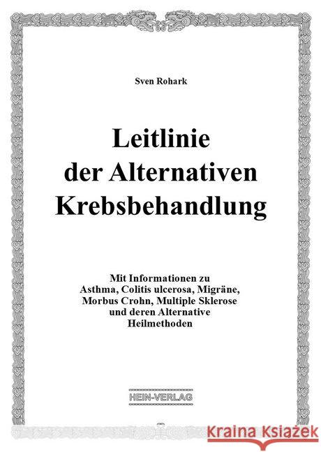 Leitlinie der Alternativen Krebsbehandlung : Mit Informationen zu Asthma, Colitis ulcerosa, Migräne, Morbus Crohn, Multiple Sklerose und deren Alternative Heilmethoden Rohark, Sven 9783944828237 Hein-Verlag