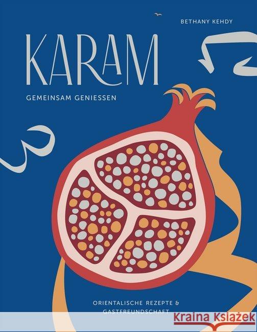 Karam - gemeinsam genießen : Orientalische Rezepte & Gastfreundschaft Kehdy, Bethany 9783944874999 Sieveking Verlag