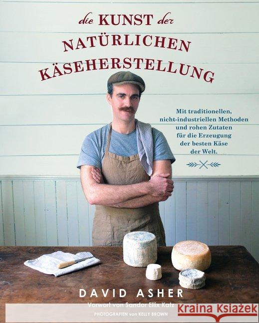 Die Kunst der natürlichen Käseherstellung Asher, David 9783944887418