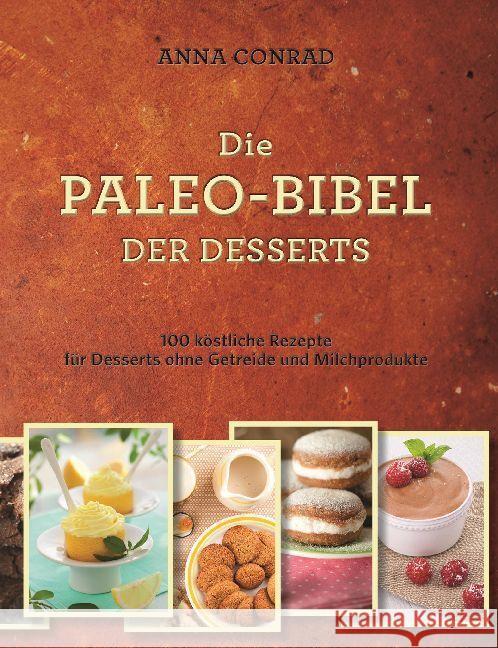 Die Paleo-Bibel der Desserts : 100 köstliche Rezepte für Desserts ohne Getreide und Milchprodukte Conrad, Anna 9783944887456 Mobiwell