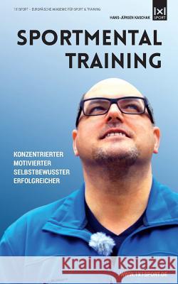 Sportmentaltraining: Konzentrierter, motivierter, selbstbewusster, erfolgreicher Kaschak, Hans-Jurgen 9783944910048 1x1publishing Gmbh