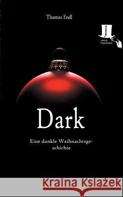 Dark: Eine dunkle Weihnachtsgeschichte Thomas Endl 9783944936147 Edition Tingeltangel