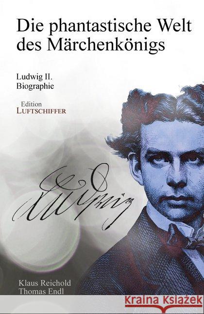 Die phantastische Welt des Märchenkönigs : Ludwig II. - Biographie Reichold, Klaus; Endl, Thomas 9783944936338