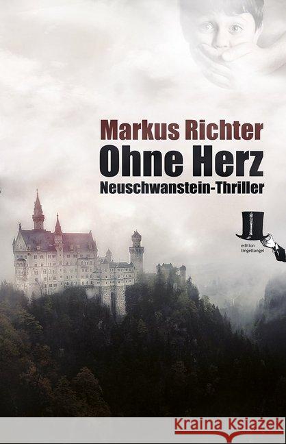 Ohne Herz : Neuschwanstein-Thriller Richter, Markus 9783944936536