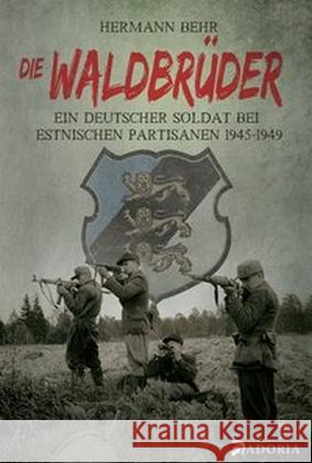 Die Waldbrüder : Ein deutscher Soldat bei estnischen Partisanen 1945-49 Behr, Hermann 9783944951003