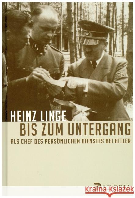 Bis zum Untergang : Als Chef des Persönlichen Dienstes bei Hitler Linge, Heinz 9783944951409