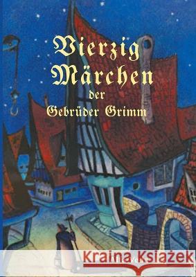 Vierzig Märchen Grimm, Gebrüder 9783945004630 Alfa-Veda Verlag