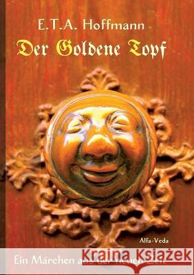 Der Goldene Topf: Ein Märchen aus der neuen Zeit E T a Hoffmann 9783945004944 Alfa-Veda Verlag