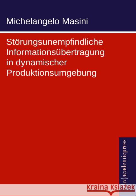 Störungsunempfindliche Informationsübertragung in dynamischer Produktionsumgebung Masini, Michelangelo 9783945021200