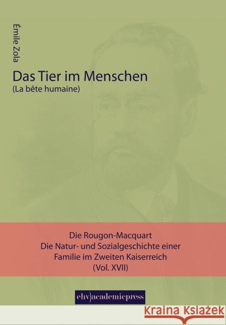 Das Tier im Menschen : Die Rougon-Macquart. Die Natur- und Sozialgeschichte einer Familie im Zweiten Kaiserreich (Vol. 17) Zola, Emile 9783945021552 EHV Academicpress