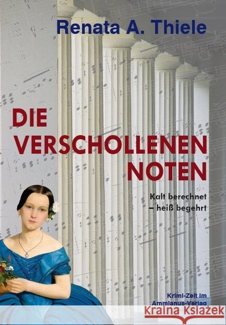 Die verschollenen Noten : Kalt berechnet - heiß begehrt Thiele, Renata A. 9783945025390 Ammianus-Verlag