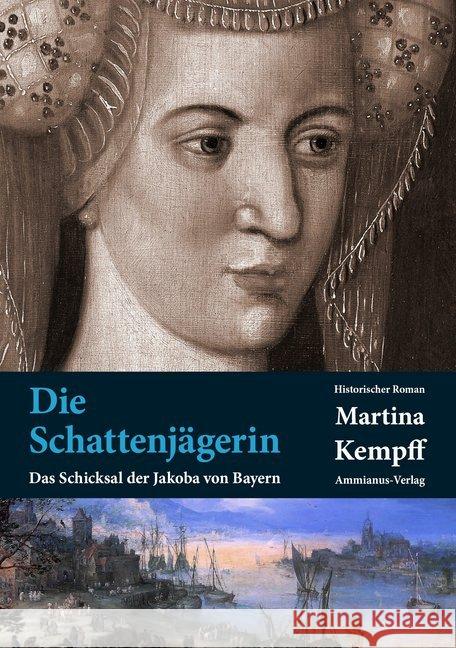 Die Schattenjägerin : Das Schicksal der Jakoba von Bayern. Historischer Roman Kempff, Martina 9783945025628 Ammianus-Verlag