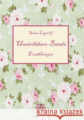 Unsichtbare Bande : Schwedische Erzählungen Lagerlöf, Selma 9783945038505 Rosa-Verlag