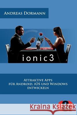 Ionic 3: Attraktive Apps für Android, iOS und Windows entwickeln Dormann, Andreas 9783945102503 D&d Verlag