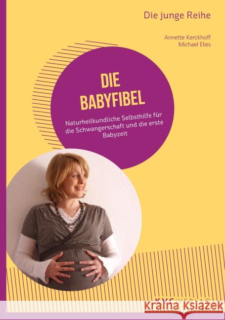 Die Babyfibel : Naturheilkundliche Selbsthilfe für die Schwangerschaft und die erste Babyzeit Kerckhoff, Annette; Elies, Michael 9783945150528 KVC Verlag