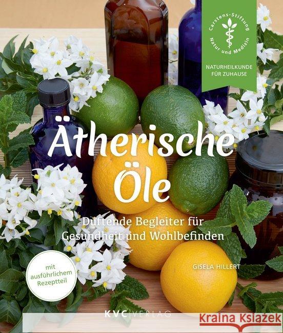 Ätherische Öle : Duftende Begleiter für Gesundheit und Wohlbefinden. Mit ausführlichem Rezeptteil Hillert, Gisela 9783945150931 KVC Verlag