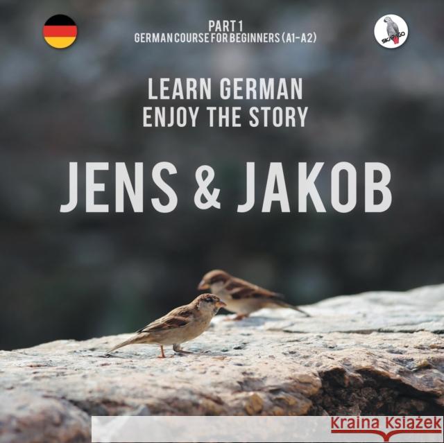 Jens und Jakob. Learn German. Enjoy the Story. Part 1 ‒ German Course for Beginners Werner Skalla, Daniela Skalla, Sonja Anderle 9783945174067 Skapago Publishing Werner Skalla