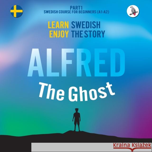Alfred the Ghost. Part 1 - Swedish Course for Beginners. Learn Swedish - Enjoy the Story. Werner Skalla Joacim Eriksson Daniela Skalla 9783945174104