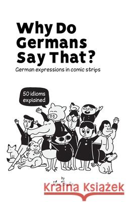 Why Do Germans Say That? German expressions in comic strips. 50 idioms explained. Abdu Skalla Werner Skalla 9783945174197 Skapago Publishing