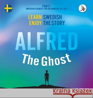 Alfred the Ghost. Part 1 - Swedish Course for Beginners. Learn Swedish - Enjoy the Story. Joacim Eriksson, Daniela Skalla, Werner Skalla 9783945174401 Skapago Publishing Werner Skalla