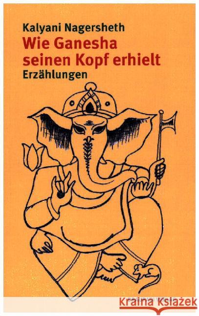 Wie Ganesha seinen Kopf erhielt : Erzählungen Nagersheth, Kalyani 9783945191033