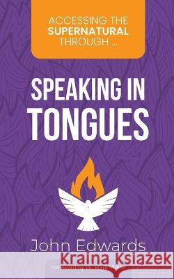Accessing the Supernatural through ... Speaking in Tongues Mark Virkler John Edwards 9783945339251