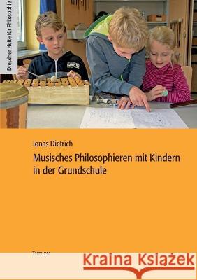 Musisches Philosophieren mit Kindern in der Grundschule Jonas Dietrich 9783945363232