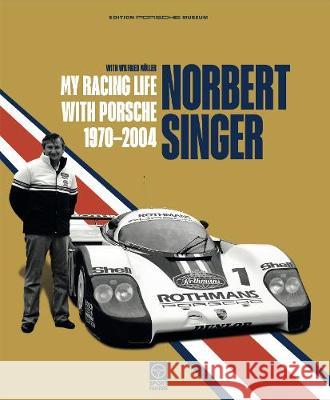 Norbert Singer: My Racing Life with Porsche 1970-2004 Norbert Singer, Wilfried Muller, Jacky Ickx, Jochen Mass 9783945390108