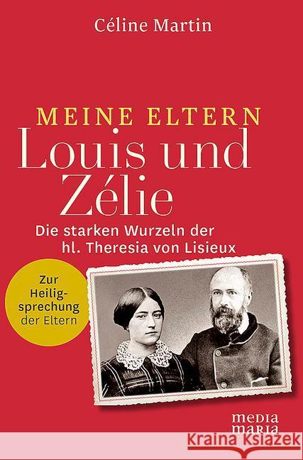 Meine Eltern Louis und Zélie : Die starken Wurzeln der hl. Theresia von Lisieux Martin, Céline 9783945401163 Media Maria