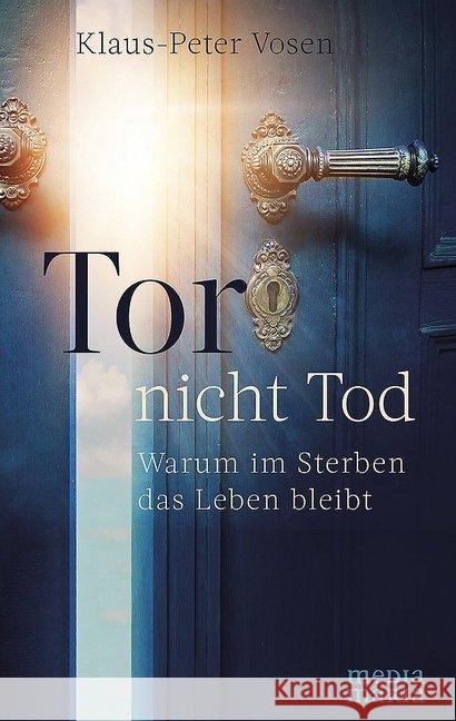 Tor - nicht Tod : Warum im Sterben das Leben bleibt Vosen, Klaus-Peter 9783945401927 Media Maria