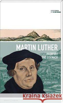 Martin Luther in Erfurt und Eisenach Grisko, Michael 9783945424353