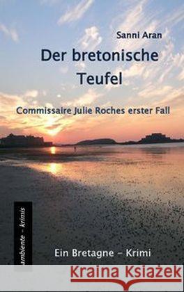 Der bretonische Teufel : Commissaire Julie Roches erster Fall - Ein Bretagne-Krimi Aran, Sanni 9783945503140 ambiente-krimis