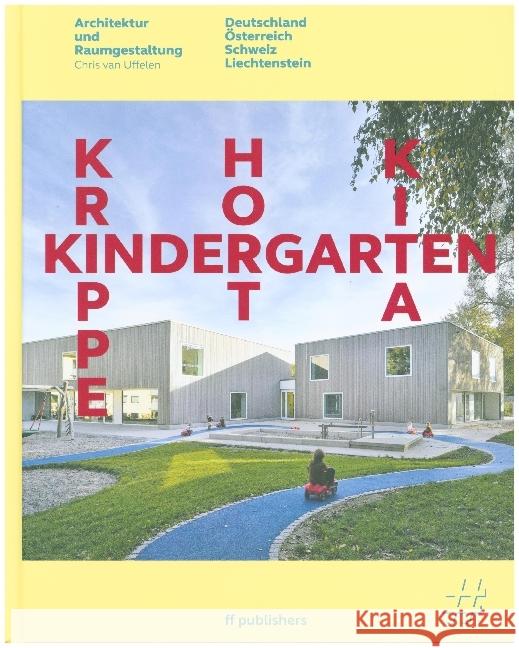 Kindergarten, Krippe, Hort, KiTa : Architektur und Raumgestaltung. Deutschland, Österreich, Schweiz, Liechtenstein Uffelen, Chris van 9783945539217 ff publishers