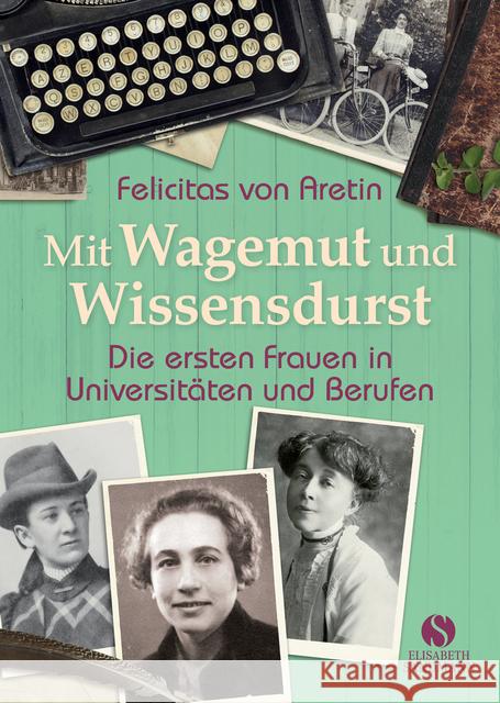 Mit Wagemut und Wissensdurst : Die ersten Frauen in Universitäten und Berufen Aretin, Felicitas von 9783945543382 Sandmann, München