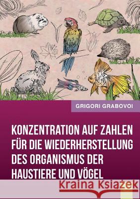 Konzentration Auf Zahlen Fur Die Wiederherstellung Des Organismus Der Haustiere Und Vogel (German Edition) Grigori Grabovoi 9783945549018 Jelezky Publishing Ug
