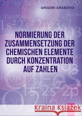 Normierung der Zusammensetzung der chemischen Elemente durch Konzentration auf Zahlen (GERMAN Edition) Grabovoi, Grigori 9783945549162 Jelezky Publishing Ug