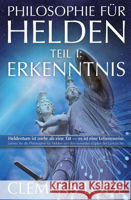 Philosophie für Helden: Erkenntnis Lode, Clemens 9783945586013