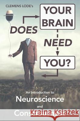 Does Your Brain Need You?: An Introduction to Neuroscience and Consciousness Clemens Lode, Conna Craig 9783945586419 Clemens Lode Verlag E.K.