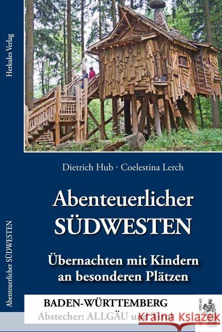 Abenteuerlicher SÜDWESTEN : Übernachten mit Kindern an besonderen Plätzen, BADEN-WÜRTTEMBERG Abstecher: ALLGÄU und Tirol Hub, Dietrich; Lerch, Coelestina 9783945608203 Herkules