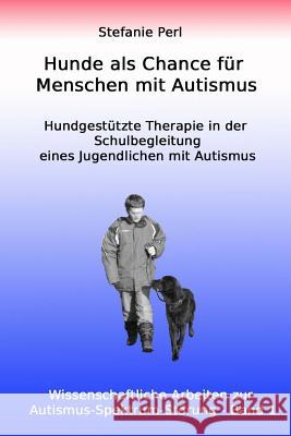 Hunde als Chance für Menschen mit Autismus: Hundgestützte Therapie in der Schulbegleitung eines Jugendlichen mit Autismus Perl, Stefanie 9783945668047 Verlag Rad Und Soziales