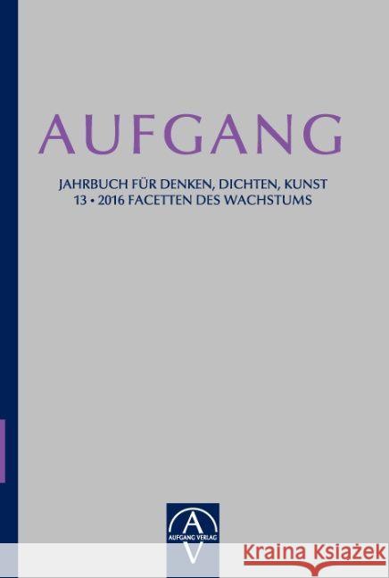 Aufgang. Jahrbuch f?r Denken, Dichten, Kunst: Facetten des Wachstums Jos? S?nche Christian Dries 9783945732199