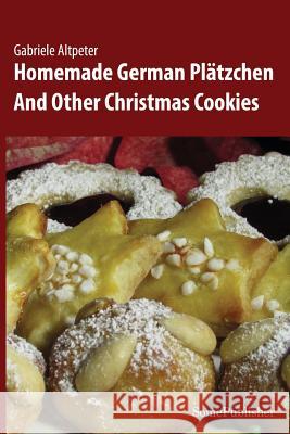 Homemade German Plätzchen: And Other Christmas Cookies Altpeter, Gabriele 9783945748008 Somepublisher