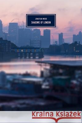 Shadows of London: A Whispered Nightshade For After-Years Jonathan Wood 9783945795903