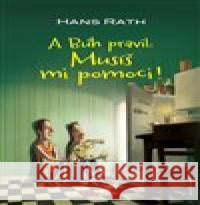 A Bůh pravil: Musíš mi pomoci! Hans Rath 9783945803233