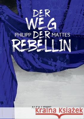 Der Weg der Rebellin Philipp Mattes 9783945814413 Alea Libris