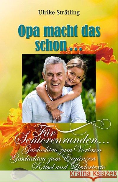 Opa macht das schon... : Für Seniorenrunden... Geschichten zum Vorlesen, Geschichten zum Ergänzen, Rätsel und Liedertexte Strätling, Ulrike 9783945833889